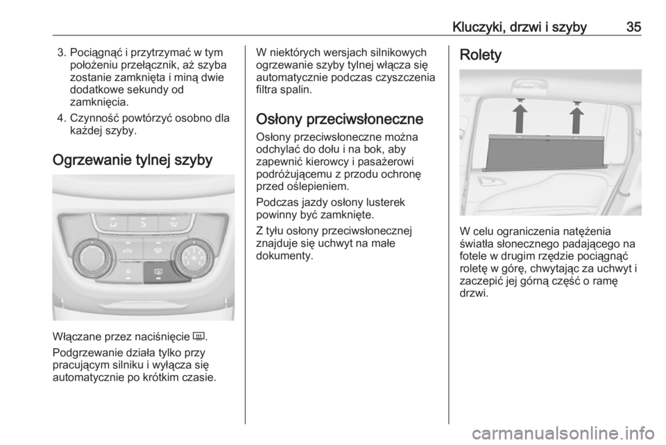 OPEL ZAFIRA C 2019  Instrukcja obsługi (in Polish) Kluczyki, drzwi i szyby353. Pociągnąć i przytrzymać w tympołożeniu przełącznik, aż szyba
zostanie zamknięta i miną dwie
dodatkowe sekundy od
zamknięcia.
4. Czynność powtórzyć osobno dl
