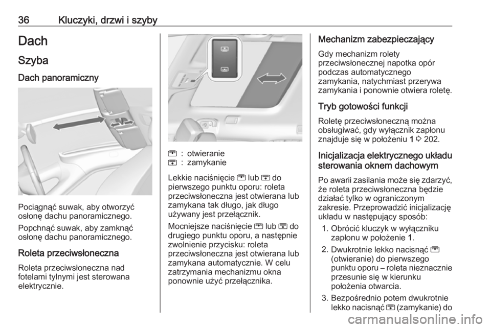 OPEL ZAFIRA C 2019  Instrukcja obsługi (in Polish) 36Kluczyki, drzwi i szybyDach
Szyba Dach panoramiczny
Pociągnąć suwak, aby otworzyć
osłonę dachu panoramicznego.
Popchnąć suwak, aby zamknąć
osłonę dachu panoramicznego.
Roleta przeciwsło