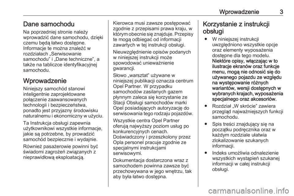OPEL ZAFIRA C 2019  Instrukcja obsługi (in Polish) Wprowadzenie3Dane samochoduNa poprzedniej stronie należy
wprowadzić dane samochodu, dzięki
czemu będą łatwo dostępne.
Informacje te można znaleźć w
rozdziałach „Serwisowanie
samochodu” 
