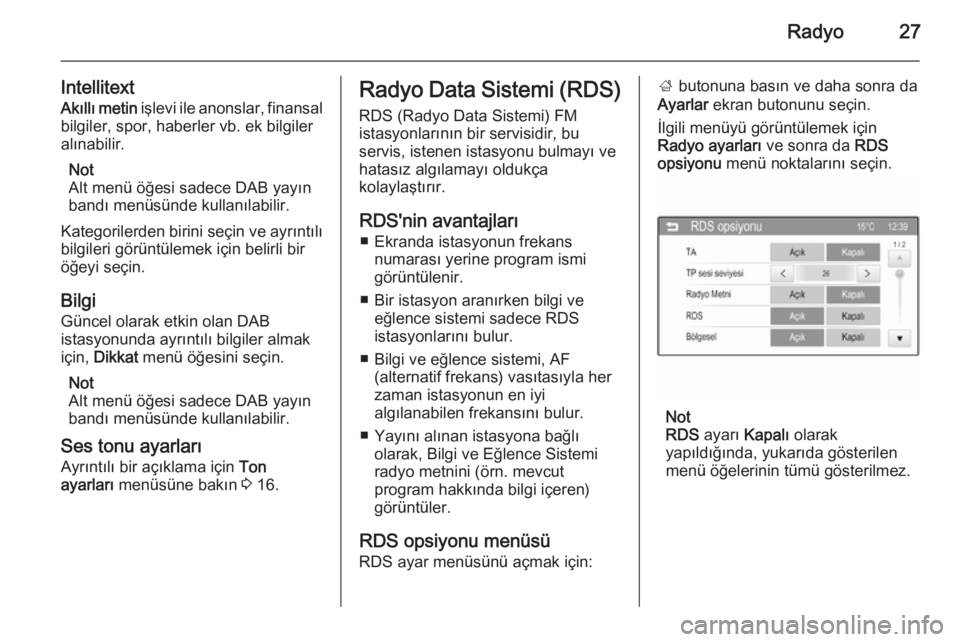 OPEL ADAM 2014  Bilgi ve Eğlence Sistemi Kılavuzu (in Turkish) Radyo27
IntellitextAkıllı metin  işlevi ile anonslar, finansal
bilgiler, spor, haberler vb. ek bilgiler alınabilir.
Not
Alt menü öğesi sadece DAB yayın
bandı menüsünde kullanılabilir.
Kate