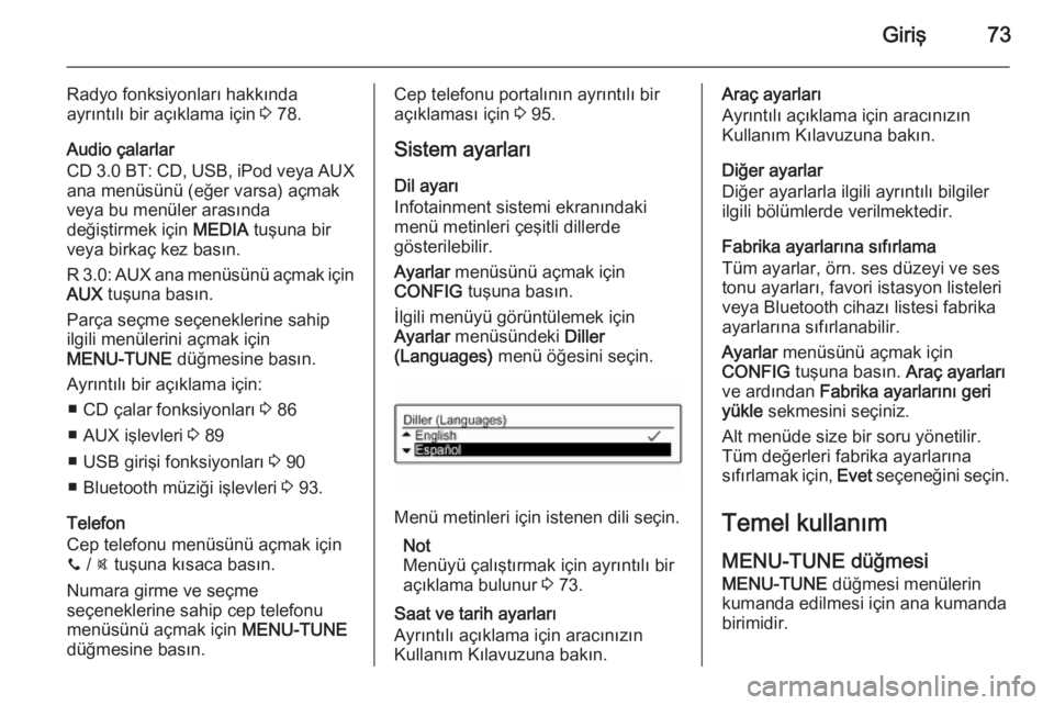 OPEL ADAM 2015  Bilgi ve Eğlence Sistemi Kılavuzu (in Turkish) Giriş73
Radyo fonksiyonları hakkında
ayrıntılı bir açıklama için  3 78.
Audio çalarlar
CD 3.0 BT: CD, USB, iPod veya AUX
ana menüsünü (eğer varsa) açmak
veya bu menüler arasında
deği