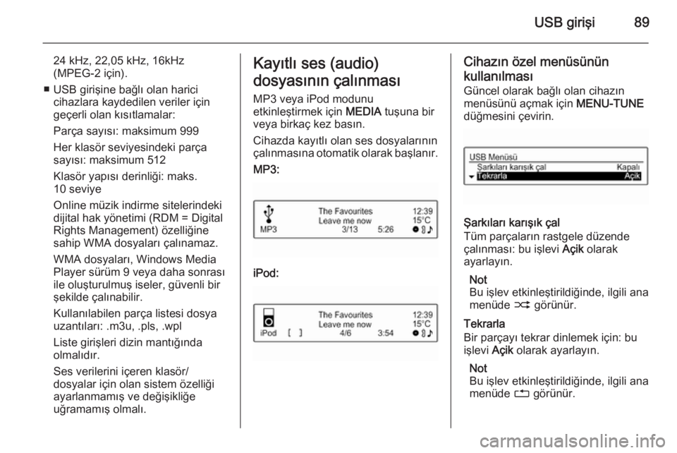 OPEL ADAM 2015.5  Bilgi ve Eğlence Sistemi Kılavuzu (in Turkish) USB girişi89
24 kHz, 22,05 kHz, 16kHz(MPEG-2 için).
■ USB girişine bağlı olan harici cihazlara kaydedilen veriler için
geçerli olan kısıtlamalar:
Parça sayısı: maksimum 999
Her klasör s