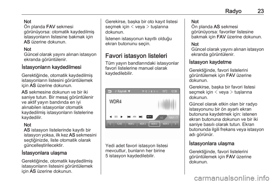 OPEL ADAM 2016  Bilgi ve Eğlence Sistemi Kılavuzu (in Turkish) Radyo23Not
Ön planda  FAV sekmesi
görünüyorsa: otomatik kaydedilmiş
istasyonların listesine bakmak için
AS  üzerine dokunun.
Not
Güncel olarak yayını alınan istasyon
ekranda görüntüleni