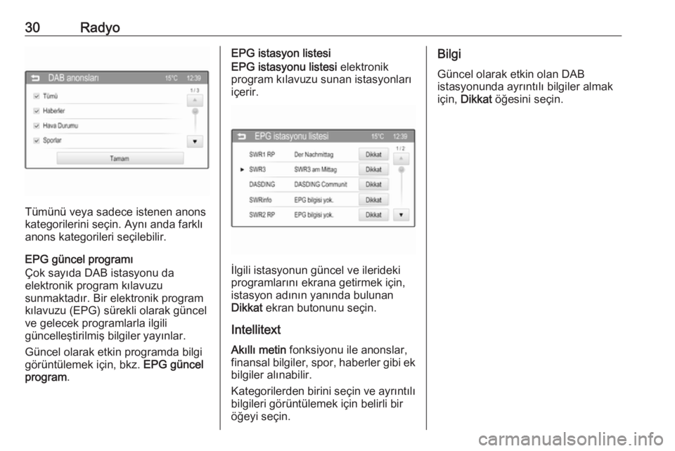 OPEL ADAM 2016  Bilgi ve Eğlence Sistemi Kılavuzu (in Turkish) 30Radyo
Tümünü veya sadece istenen anons
kategorilerini seçin. Aynı anda farklı
anons kategorileri seçilebilir.
EPG güncel programı
Çok sayıda DAB istasyonu da
elektronik program kılavuzu
