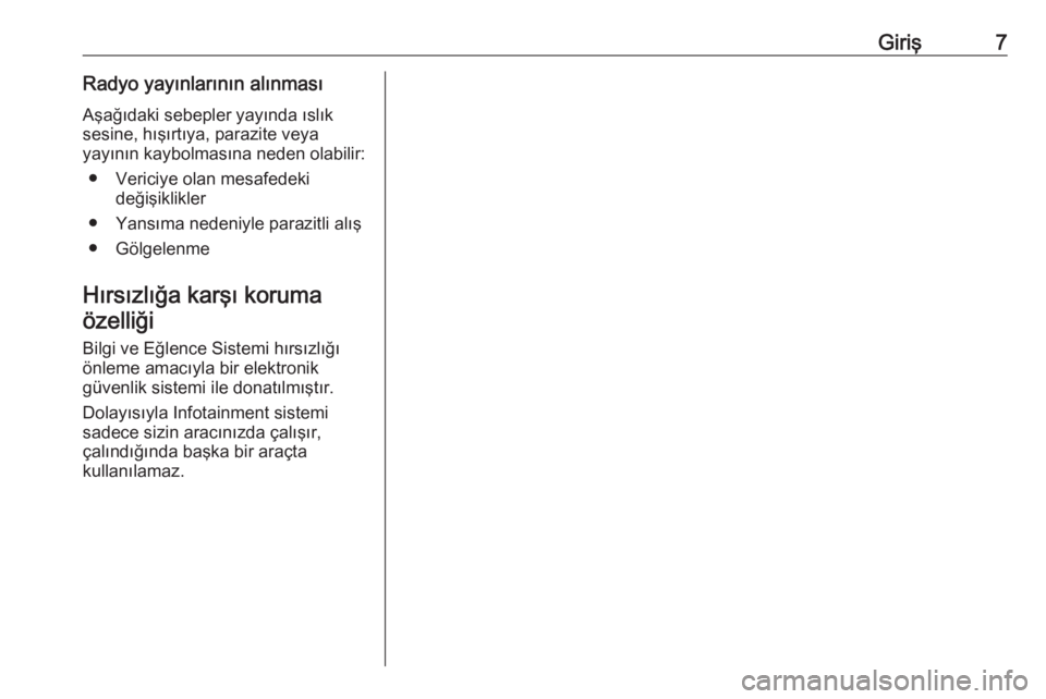 OPEL ADAM 2016.5  Bilgi ve Eğlence Sistemi Kılavuzu (in Turkish) Giriş7Radyo yayınlarının alınmasıAşağıdaki sebepler yayında ıslık
sesine, hışırtıya, parazite veya
yayının kaybolmasına neden olabilir:
● Vericiye olan mesafedeki değişiklikler
