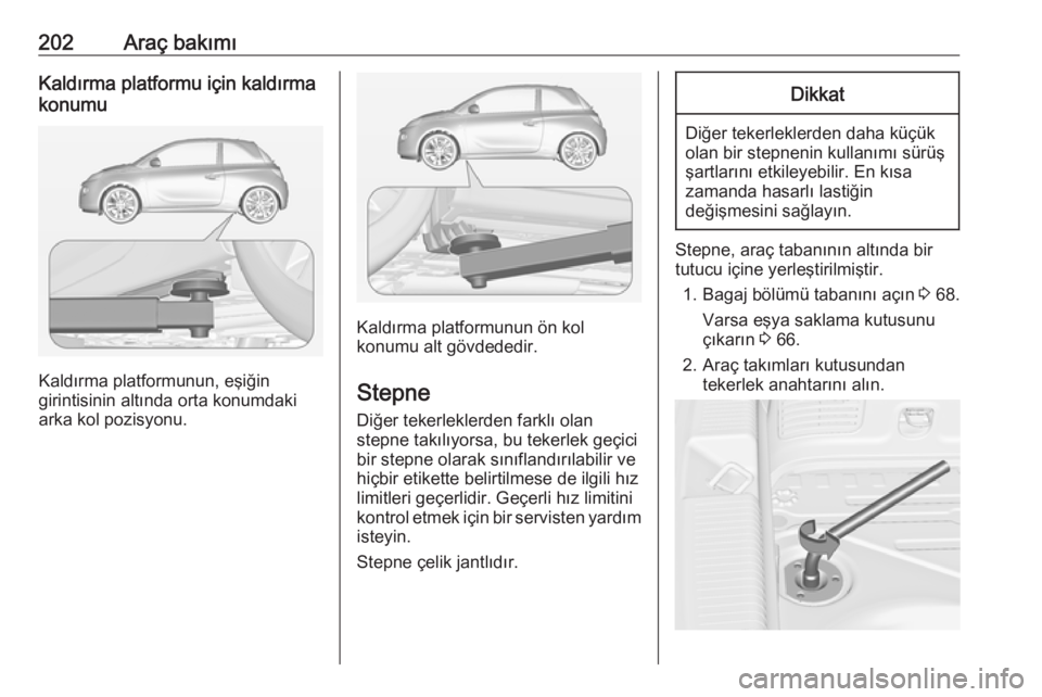 OPEL ADAM 2017 Sürücü El Kitabı (in Turkish) 202Araç bakımıKaldırma platformu için kaldırmakonumu
Kaldırma platformunun, eşiğin
girintisinin altında orta konumdaki
arka kol pozisyonu.
Kaldırma platformunun ön kol
konumu alt gövdeded OPEL ADAM 2017 Sürücü El Kitabı (in Turkish) 202Araç bakımıKaldırma platformu için kaldırmakonumu
Kaldırma platformunun, eşiğin
girintisinin altında orta konumdaki
arka kol pozisyonu.
Kaldırma platformunun ön kol
konumu alt gövdeded