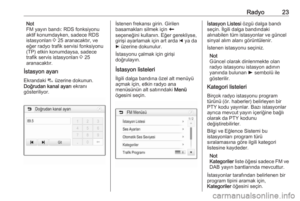 OPEL ADAM 2017.5  Bilgi ve Eğlence Sistemi Kılavuzu (in Turkish) Radyo23Not
FM yayın bandı: RDS fonksiyonu
aktif konumdayken, sadece RDS
istasyonları  3 25 aranacaktır, ve
eğer radyo trafik servisi fonksiyonu (TP) etkin konumdaysa, sadecetrafik servis istasyon