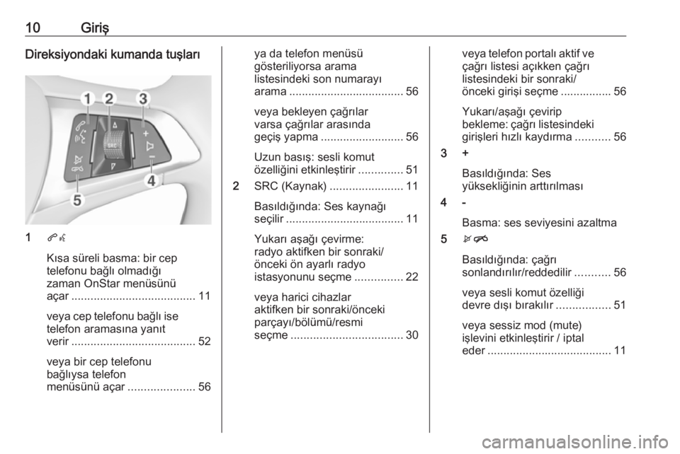 OPEL ADAM 2017.5  Bilgi ve Eğlence Sistemi Kılavuzu (in Turkish) 10GirişDireksiyondaki kumanda tuşları
1qw
Kısa süreli basma: bir cep
telefonu bağlı olmadığı
zaman OnStar menüsünü
açar ....................................... 11
veya cep telefonu bağl