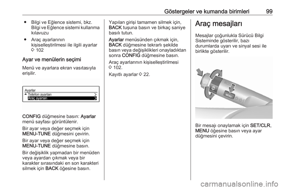 OPEL ADAM 2017.5  Sürücü El Kitabı (in Turkish) Göstergeler ve kumanda birimleri99● Bilgi ve Eğlence sistemi, bkz.Bilgi ve Eğlence sistemi kullanma
kılavuzu
● Araç ayarlarının kişiselleştirilmesi ile ilgili ayarlar
3  102
Ayar ve menü