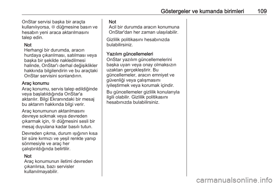 OPEL ADAM 2017.5  Sürücü El Kitabı (in Turkish) Göstergeler ve kumanda birimleri109OnStar servisi başka bir araçta
kullanılıyorsa,  Z düğmesine basın ve
hesabın yeni araca aktarılmasını
talep edin.
Not
Herhangi bir durumda, aracın
hurd