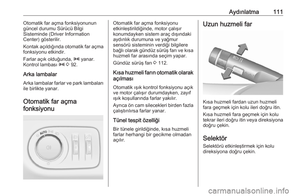 OPEL ADAM 2017.5  Sürücü El Kitabı (in Turkish) Aydınlatma111Otomatik far açma fonksiyonunun
güncel durumu Sürücü Bilgi
Sisteminde (Driver Information
Center) gösterilir.
Kontak açıldığında otomatik far açma
fonksiyonu etkindir.
Farlar OPEL ADAM 2017.5  Sürücü El Kitabı (in Turkish) Aydınlatma111Otomatik far açma fonksiyonunun
güncel durumu Sürücü Bilgi
Sisteminde (Driver Information
Center) gösterilir.
Kontak açıldığında otomatik far açma
fonksiyonu etkindir.
Farlar