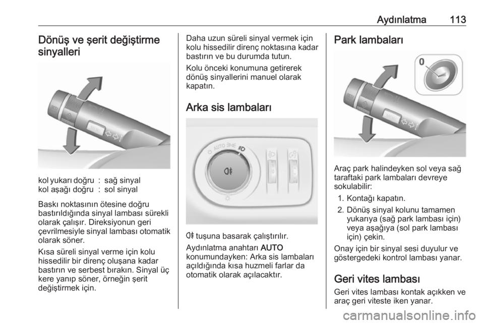 OPEL ADAM 2017.5  Sürücü El Kitabı (in Turkish) Aydınlatma113Dönüş ve şerit değiştirmesinyallerikol yukarı doğru:sağ sinyalkol aşağı doğru:sol sinyal
Baskı noktasının ötesine doğru
bastırıldığında sinyal lambası sürekli
ol