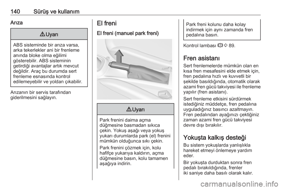 OPEL ADAM 2017.5  Sürücü El Kitabı (in Turkish) 140Sürüş ve kullanımArıza9Uyarı
ABS sisteminde bir arıza varsa,
arka tekerlekler ani bir frenleme anında bloke olma eğilimi
gösterebilir. ABS sisteminin
getirdiği avantajlar artık mevcut
d OPEL ADAM 2017.5  Sürücü El Kitabı (in Turkish) 140Sürüş ve kullanımArıza9Uyarı
ABS sisteminde bir arıza varsa,
arka tekerlekler ani bir frenleme anında bloke olma eğilimi
gösterebilir. ABS sisteminin
getirdiği avantajlar artık mevcut
d