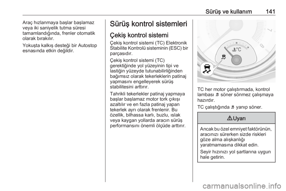 OPEL ADAM 2017.5  Sürücü El Kitabı (in Turkish) Sürüş ve kullanım141Araç hızlanmaya başlar başlamaz
veya iki saniyelik tutma süresi
tamamlandığında, frenler otomatik
olarak bırakılır.
Yokuşta kalkış desteği bir Autostop esnasınd OPEL ADAM 2017.5  Sürücü El Kitabı (in Turkish) Sürüş ve kullanım141Araç hızlanmaya başlar başlamaz
veya iki saniyelik tutma süresi
tamamlandığında, frenler otomatik
olarak bırakılır.
Yokuşta kalkış desteği bir Autostop esnasınd