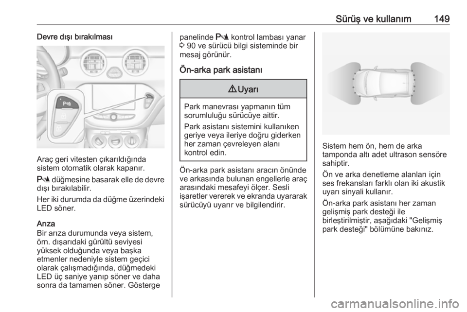 OPEL ADAM 2017.5  Sürücü El Kitabı (in Turkish) Sürüş ve kullanım149Devre dışı bırakılması
Araç geri vitesten çıkarıldığında
sistem otomatik olarak kapanır.
r  düğmesine basarak elle de devre
dışı bırakılabilir.
Her iki dur