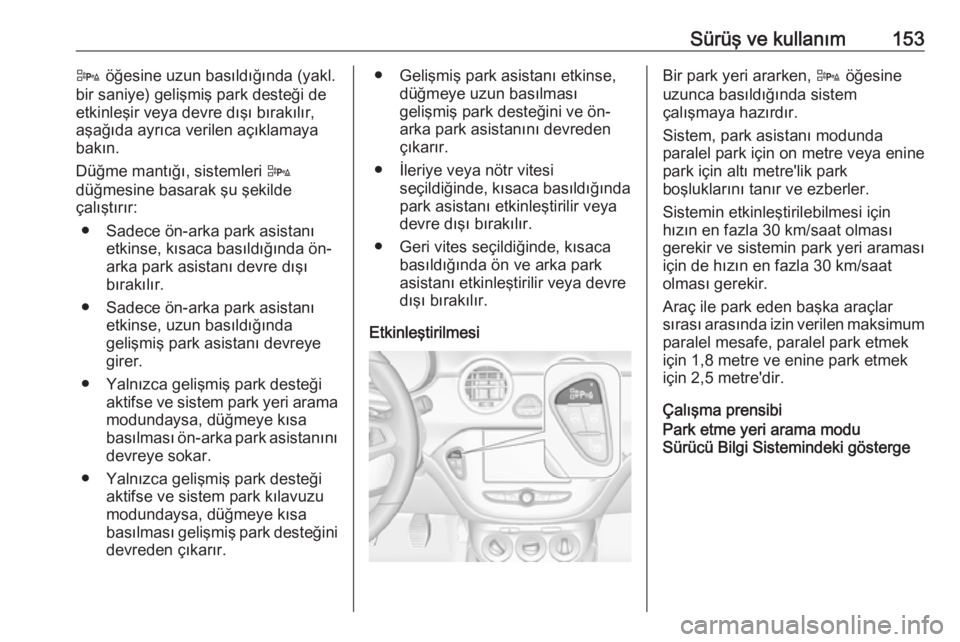 OPEL ADAM 2017.5  Sürücü El Kitabı (in Turkish) Sürüş ve kullanım153D öğesine uzun basıldığında (yakl.
bir saniye) gelişmiş park desteği de
etkinleşir veya devre dışı bırakılır,
aşağıda ayrıca verilen açıklamaya
bakın.
D�