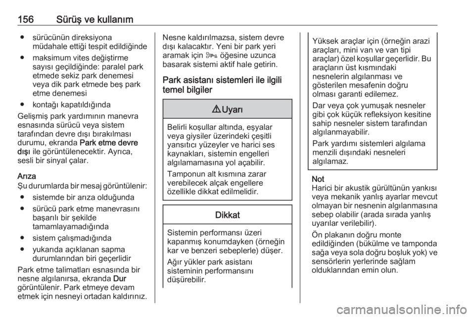 OPEL ADAM 2017.5  Sürücü El Kitabı (in Turkish) 156Sürüş ve kullanım● sürücünün direksiyonamüdahale ettiği tespit edildiğinde
● maksimum vites değiştirme sayısı geçildiğinde: paralel parketmede sekiz park denemesi
veya dik park