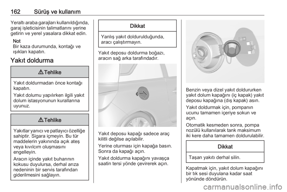OPEL ADAM 2017.5 Sürücü El Kitabı (in Turkish) 162Sürüş ve kullanımYeraltı araba garajları kullanıldığında,
garaj işleticisinin talimatlarını yerine
getirin ve yerel yasalara dikkat edin.
Not
Bir kaza durumunda, kontağı ve
ışıkla OPEL ADAM 2017.5 Sürücü El Kitabı (in Turkish) 162Sürüş ve kullanımYeraltı araba garajları kullanıldığında,
garaj işleticisinin talimatlarını yerine
getirin ve yerel yasalara dikkat edin.
Not
Bir kaza durumunda, kontağı ve
ışıkla