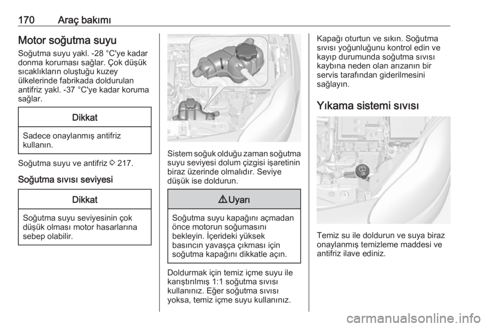 OPEL ADAM 2017.5 Sürücü El Kitabı (in Turkish) 170Araç bakımıMotor soğutma suyu
Soğutma suyu yakl. -28 °C'ye kadar
donma koruması sağlar. Çok düşük
sıcaklıkların oluştuğu kuzey
ülkelerinde fabrikada doldurulan
antifriz yakl. OPEL ADAM 2017.5 Sürücü El Kitabı (in Turkish) 170Araç bakımıMotor soğutma suyu
Soğutma suyu yakl. -28 °C'ye kadar
donma koruması sağlar. Çok düşük
sıcaklıkların oluştuğu kuzey
ülkelerinde fabrikada doldurulan
antifriz yakl.