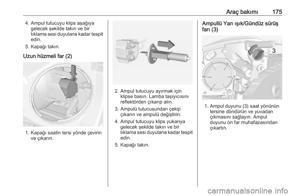 OPEL ADAM 2017.5 Sürücü El Kitabı (in Turkish) Araç bakımı1754. Ampul tutucuyu klips aşağıyagelecek şekilde takın ve bir
tıklama sesi duyulana kadar tespit edin.
5. Kapağı takın.
Uzun hüzmeli far (2)
1. Kapağı saatin tersi yönde ç OPEL ADAM 2017.5 Sürücü El Kitabı (in Turkish) Araç bakımı1754. Ampul tutucuyu klips aşağıyagelecek şekilde takın ve bir
tıklama sesi duyulana kadar tespit edin.
5. Kapağı takın.
Uzun hüzmeli far (2)
1. Kapağı saatin tersi yönde ç