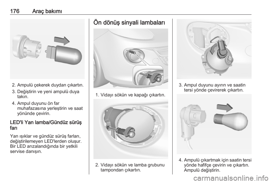 OPEL ADAM 2017.5 Sürücü El Kitabı (in Turkish) 176Araç bakımı
2. Ampulü çekerek duydan çıkartın.
3. Değiştirin ve yeni ampulü duya takın.
4. Ampul duyunu ön far muhafazasına yerleştirin ve saat
yönünde çevirin.
LED'li Yan lam OPEL ADAM 2017.5 Sürücü El Kitabı (in Turkish) 176Araç bakımı
2. Ampulü çekerek duydan çıkartın.
3. Değiştirin ve yeni ampulü duya takın.
4. Ampul duyunu ön far muhafazasına yerleştirin ve saat
yönünde çevirin.
LED'li Yan lam