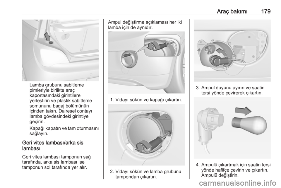OPEL ADAM 2017.5  Sürücü El Kitabı (in Turkish) Araç bakımı179
Lamba grubunu sabitleme
pimleriyle birlikte araç
kaportasındaki girintilere
yerleştirin ve plastik sabitleme
somununu bagaj bölümünün
içinden takın. Dairesel contayı
lamba 