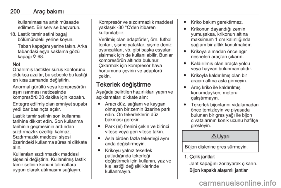 OPEL ADAM 2017.5  Sürücü El Kitabı (in Turkish) 200Araç bakımıkullanılmasına artık müsaade
edilmez. Bir servise başvurun.
18. Lastik tamir setini bagaj bölümündeki yerine koyun.
Taban kapağını yerine takın. Arka tabandaki eşya sakla