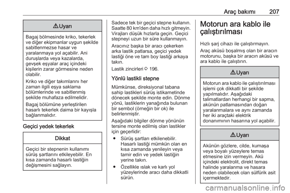 OPEL ADAM 2017.5  Sürücü El Kitabı (in Turkish) Araç bakımı2079Uyarı
Bagaj bölmesinde kriko, tekerlek
ve diğer ekipmanlar uygun şekilde sabitlenmezse hasar ve
yaralanmaya yol açabilir. Ani
duruşlarda veya kazalarda,
gevşek eşyalar araç 