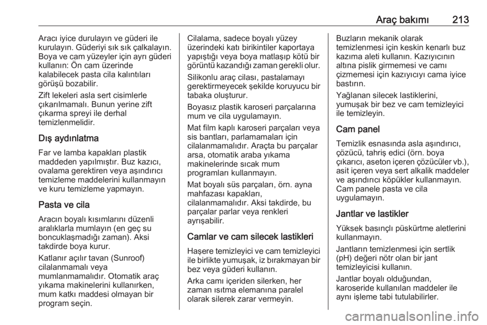 OPEL ADAM 2017.5  Sürücü El Kitabı (in Turkish) Araç bakımı213Aracı iyice durulayın ve güderi ile
kurulayın. Güderiyi sık sık çalkalayın.
Boya ve cam yüzeyler için ayrı güderi kullanın: Ön cam üzerinde
kalabilecek pasta cila kal