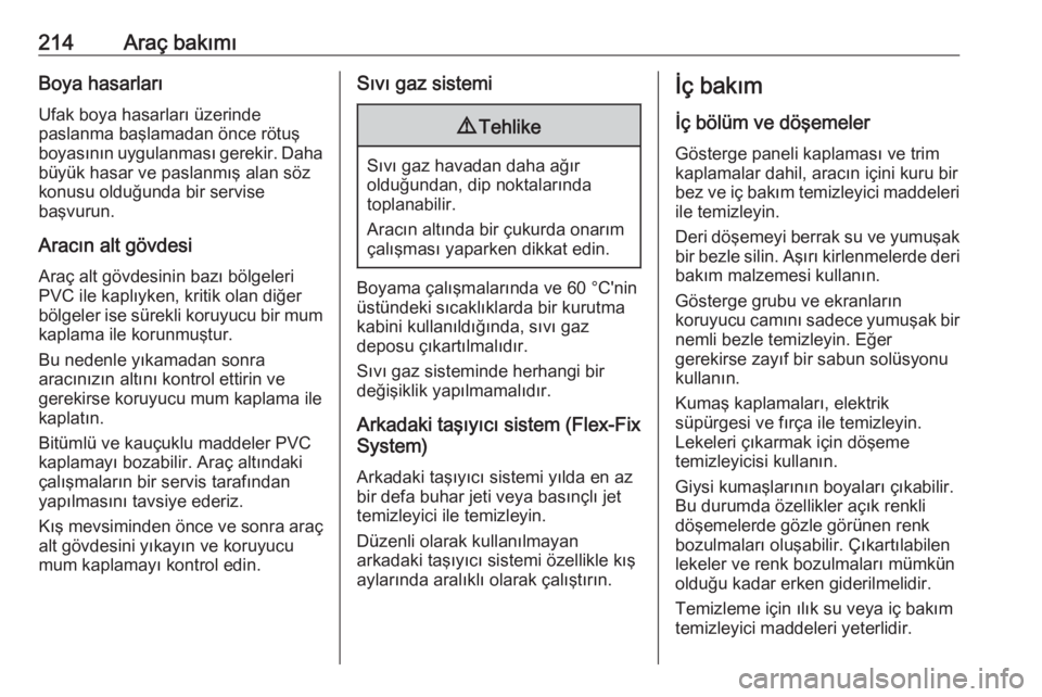 OPEL ADAM 2017.5  Sürücü El Kitabı (in Turkish) 214Araç bakımıBoya hasarlarıUfak boya hasarları üzerinde
paslanma başlamadan önce rötuş
boyasının uygulanması gerekir. Daha
büyük hasar ve paslanmış alan söz
konusu olduğunda bir se