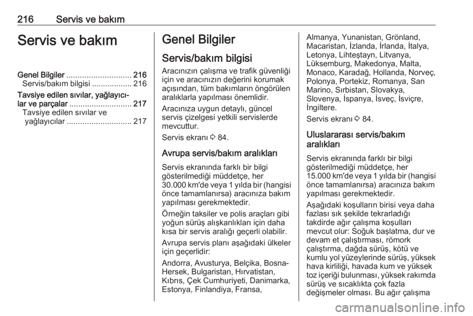OPEL ADAM 2017.5  Sürücü El Kitabı (in Turkish) 216Servis ve bakımServis ve bakımGenel Bilgiler............................. 216
Servis/bakım bilgisi ..................216
Tavsiye edilen sıvılar, yağlayıcı‐ lar ve parçalar ..............