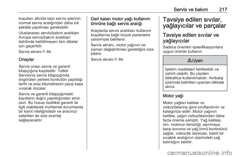 OPEL ADAM 2017.5  Sürücü El Kitabı (in Turkish) Servis ve bakım217koşulları altında bazı servis işlerinin
normal servis aralığından daha sık
şekilde yapılması gerekebilir.
Uluslararası servis/bakım aralıkları
Avrupa servis/bakım a