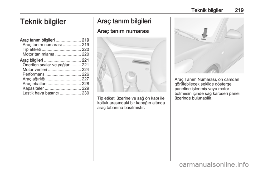 OPEL ADAM 2017.5  Sürücü El Kitabı (in Turkish) Teknik bilgiler219Teknik bilgilerAraç tanım bilgileri.....................219
Araç tanım numarası ...............219
Tip etiketi ................................. 220
Motor tanımlama ...........