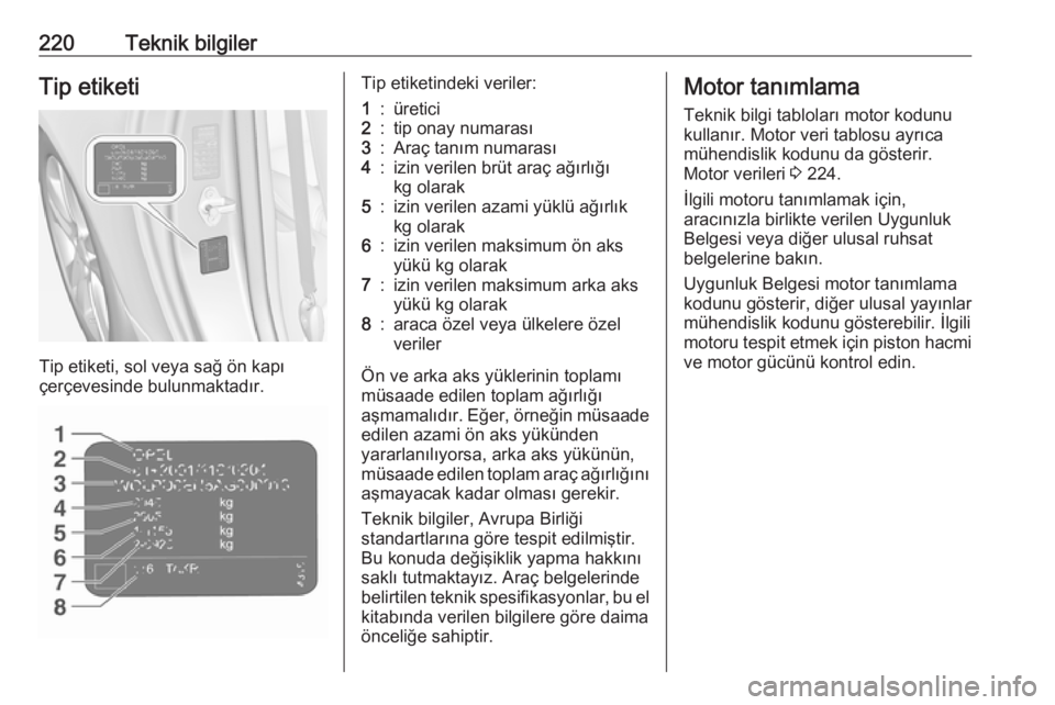 OPEL ADAM 2017.5  Sürücü El Kitabı (in Turkish) 220Teknik bilgilerTip etiketi
Tip etiketi, sol veya sağ ön kapı
çerçevesinde bulunmaktadır.
Tip etiketindeki veriler:1:üretici2:tip onay numarası3:Araç tanım numarası4:izin verilen brüt ar OPEL ADAM 2017.5  Sürücü El Kitabı (in Turkish) 220Teknik bilgilerTip etiketi
Tip etiketi, sol veya sağ ön kapı
çerçevesinde bulunmaktadır.
Tip etiketindeki veriler:1:üretici2:tip onay numarası3:Araç tanım numarası4:izin verilen brüt ar