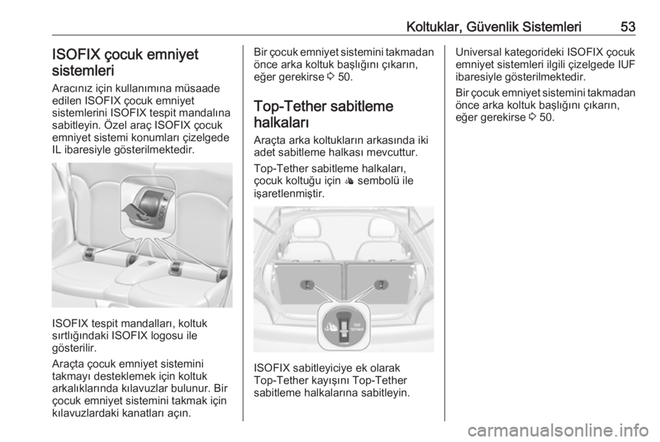 OPEL ADAM 2017.5  Sürücü El Kitabı (in Turkish) Koltuklar, Güvenlik Sistemleri53ISOFIX çocuk emniyet
sistemleri
Aracınız için kullanımına müsaade
edilen ISOFIX çocuk emniyet
sistemlerini ISOFIX tespit mandalına
sabitleyin. Özel araç ISO