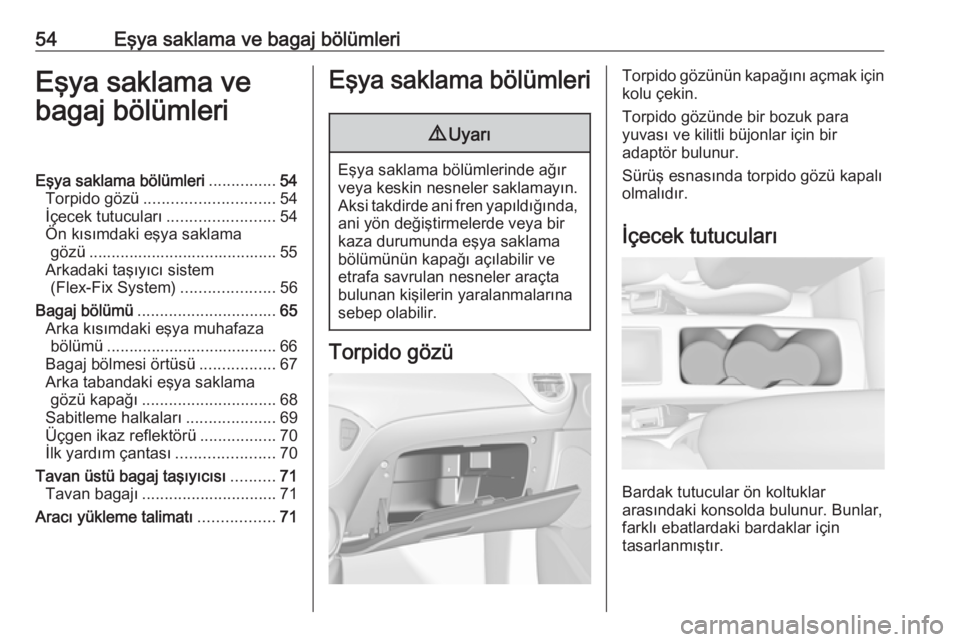 OPEL ADAM 2017.5  Sürücü El Kitabı (in Turkish) 54Eşya saklama ve bagaj bölümleriEşya saklama ve
bagaj bölümleriEşya saklama bölümleri ...............54
Torpido gözü ............................. 54
İçecek tutucuları .................