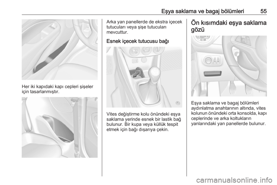 OPEL ADAM 2017.5  Sürücü El Kitabı (in Turkish) Eşya saklama ve bagaj bölümleri55
Her iki kapıdaki kapı cepleri şişeler
için tasarlanmıştır.
Arka yan panellerde de ekstra içecek
tutucuları veya şişe tutucuları
mevcuttur.
Esnek içec
