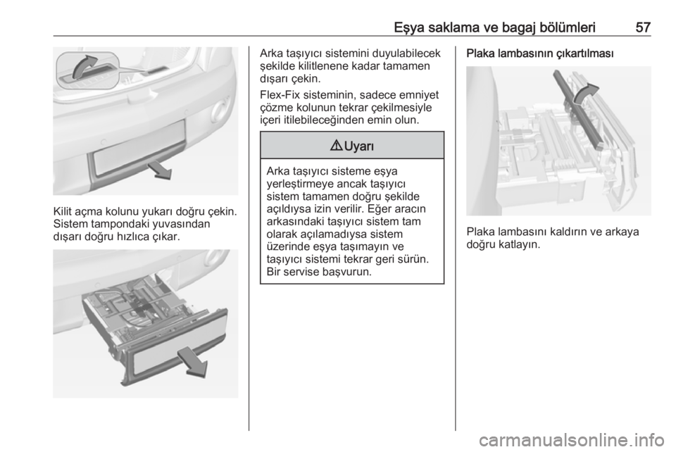 OPEL ADAM 2017.5  Sürücü El Kitabı (in Turkish) Eşya saklama ve bagaj bölümleri57
Kilit açma kolunu yukarı doğru çekin.
Sistem tampondaki yuvasından
dışarı doğru hızlıca çıkar.
Arka taşıyıcı sistemini duyulabilecek
şekilde kili