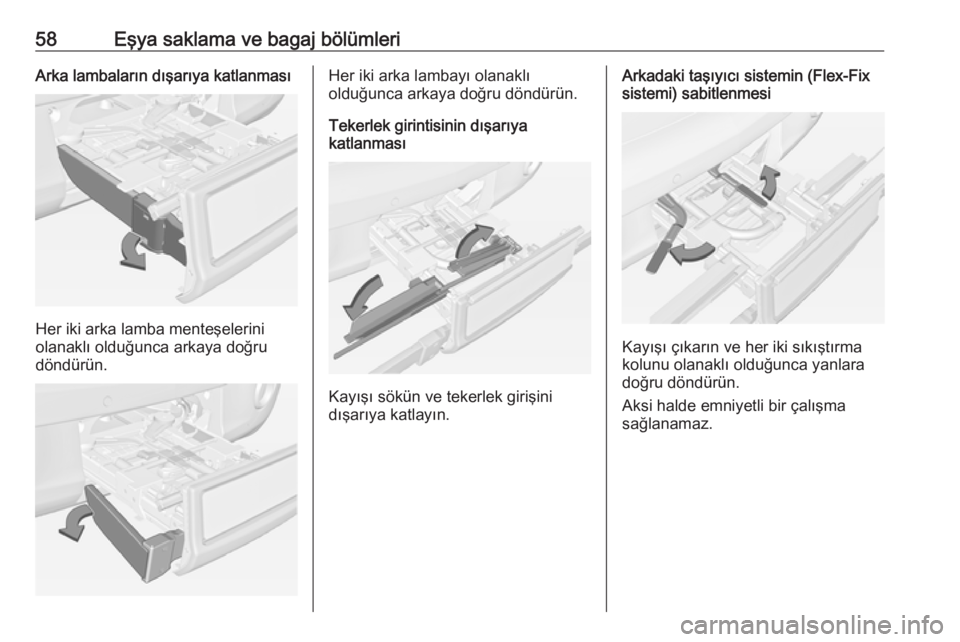 OPEL ADAM 2017.5  Sürücü El Kitabı (in Turkish) 58Eşya saklama ve bagaj bölümleriArka lambaların dışarıya katlanması
Her iki arka lamba menteşelerini
olanaklı olduğunca arkaya doğru
döndürün.
Her iki arka lambayı olanaklı
olduğunc