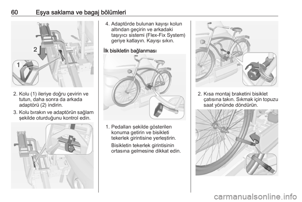 OPEL ADAM 2017.5  Sürücü El Kitabı (in Turkish) 60Eşya saklama ve bagaj bölümleri
2. Kolu (1) ileriye doğru çevirin vetutun, daha sonra da arkada
adaptörü (2) indirin.
3. Kolu bırakın ve adaptörün sağlam
şekilde oturduğunu kontrol edi
