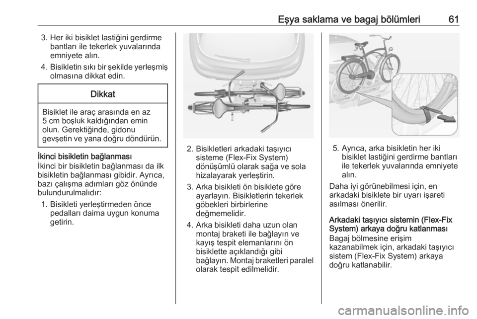 OPEL ADAM 2017.5  Sürücü El Kitabı (in Turkish) Eşya saklama ve bagaj bölümleri613. Her iki bisiklet lastiğini gerdirmebantları ile tekerlek yuvalarında
emniyete alın.
4. Bisikletin sıkı bir şekilde yerleşmiş
olmasına dikkat edin.Dikka OPEL ADAM 2017.5  Sürücü El Kitabı (in Turkish) Eşya saklama ve bagaj bölümleri613. Her iki bisiklet lastiğini gerdirmebantları ile tekerlek yuvalarında
emniyete alın.
4. Bisikletin sıkı bir şekilde yerleşmiş
olmasına dikkat edin.Dikka