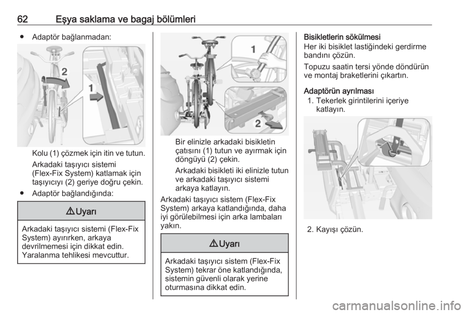 OPEL ADAM 2017.5  Sürücü El Kitabı (in Turkish) 62Eşya saklama ve bagaj bölümleri● Adaptör bağlanmadan:
Kolu (1) çözmek için itin ve tutun.
Arkadaki taşıyıcı sistemi
(Flex-Fix System) katlamak için
taşıyıcıyı (2) geriye doğru 