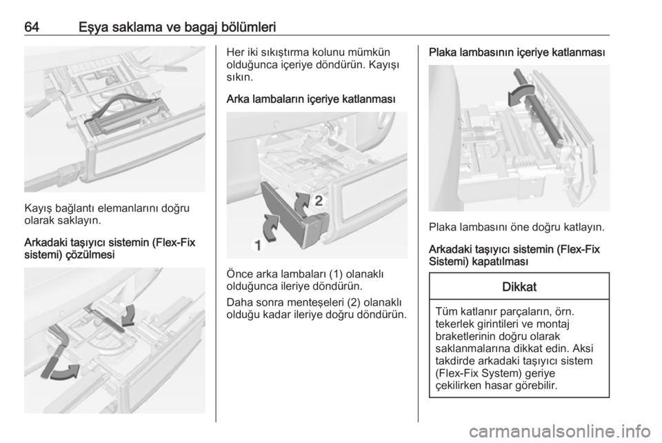 OPEL ADAM 2017.5  Sürücü El Kitabı (in Turkish) 64Eşya saklama ve bagaj bölümleri
Kayış bağlantı elemanlarını doğru
olarak saklayın.
Arkadaki taşıyıcı sistemin (Flex-Fix
sistemi) çözülmesi
Her iki sıkıştırma kolunu mümkün
ol
