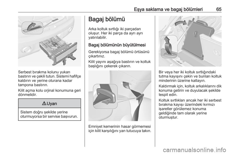 OPEL ADAM 2017.5  Sürücü El Kitabı (in Turkish) Eşya saklama ve bagaj bölümleri65
Serbest bırakma kolunu yukarı
bastırın ve çekili tutun. Sistemi hafifçe kaldırın ve yerine oturana kadar
tampona bastırın.
Kilit açma kolu orjinal konum