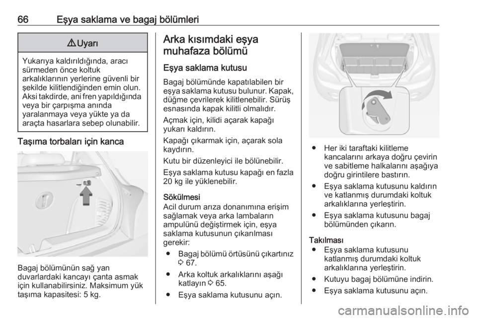 OPEL ADAM 2017.5  Sürücü El Kitabı (in Turkish) 66Eşya saklama ve bagaj bölümleri9Uyarı
Yukarıya kaldırıldığında, aracı
sürmeden önce koltuk
arkalıklarının yerlerine güvenli bir
şekilde kilitlendiğinden emin olun.
Aksi takdirde, 