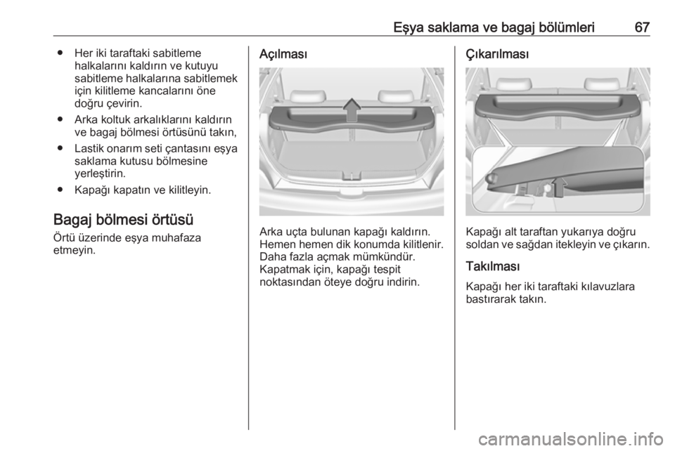 OPEL ADAM 2017.5  Sürücü El Kitabı (in Turkish) Eşya saklama ve bagaj bölümleri67● Her iki taraftaki sabitlemehalkalarını kaldırın ve kutuyu
sabitleme halkalarına sabitlemek
için kilitleme kancalarını öne
doğru çevirin.
● Arka kol