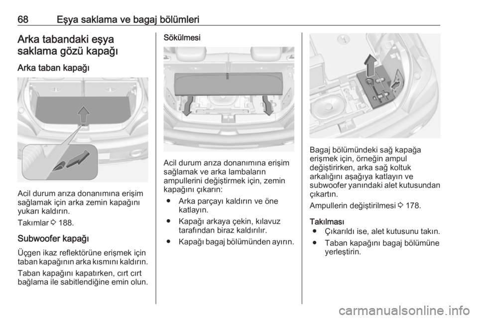 OPEL ADAM 2017.5  Sürücü El Kitabı (in Turkish) 68Eşya saklama ve bagaj bölümleriArka tabandaki eşyasaklama gözü kapağı
Arka taban kapağı
Acil durum arıza donanımına erişim
sağlamak için arka zemin kapağını
yukarı kaldırın.
Ta