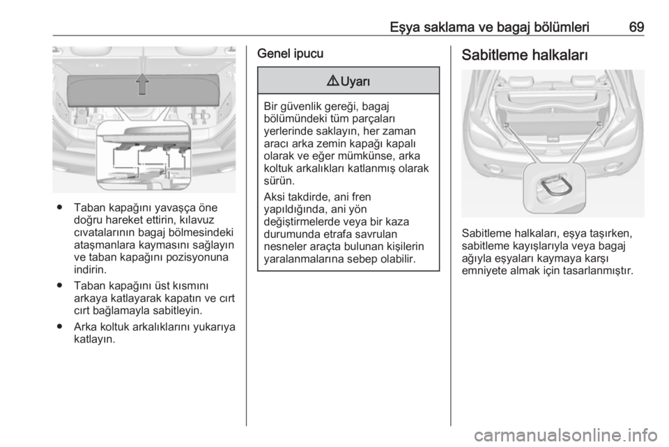 OPEL ADAM 2017.5  Sürücü El Kitabı (in Turkish) Eşya saklama ve bagaj bölümleri69
● Taban kapağını yavaşça önedoğru hareket ettirin, kılavuz
cıvatalarının bagaj bölmesindeki
ataşmanlara kaymasını sağlayın
ve taban kapağını  OPEL ADAM 2017.5  Sürücü El Kitabı (in Turkish) Eşya saklama ve bagaj bölümleri69
● Taban kapağını yavaşça önedoğru hareket ettirin, kılavuz
cıvatalarının bagaj bölmesindeki
ataşmanlara kaymasını sağlayın
ve taban kapağını