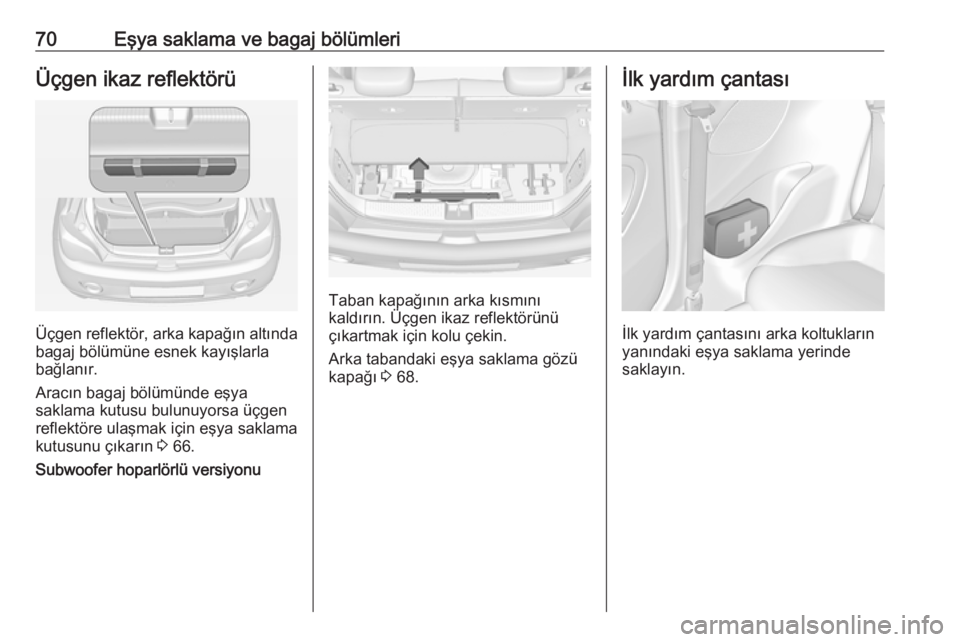 OPEL ADAM 2017.5  Sürücü El Kitabı (in Turkish) 70Eşya saklama ve bagaj bölümleriÜçgen ikaz reflektörü
Üçgen reflektör, arka kapağın altındabagaj bölümüne esnek kayışlarla
bağlanır.
Aracın bagaj bölümünde eşya
saklama kutus OPEL ADAM 2017.5  Sürücü El Kitabı (in Turkish) 70Eşya saklama ve bagaj bölümleriÜçgen ikaz reflektörü
Üçgen reflektör, arka kapağın altındabagaj bölümüne esnek kayışlarla
bağlanır.
Aracın bagaj bölümünde eşya
saklama kutus