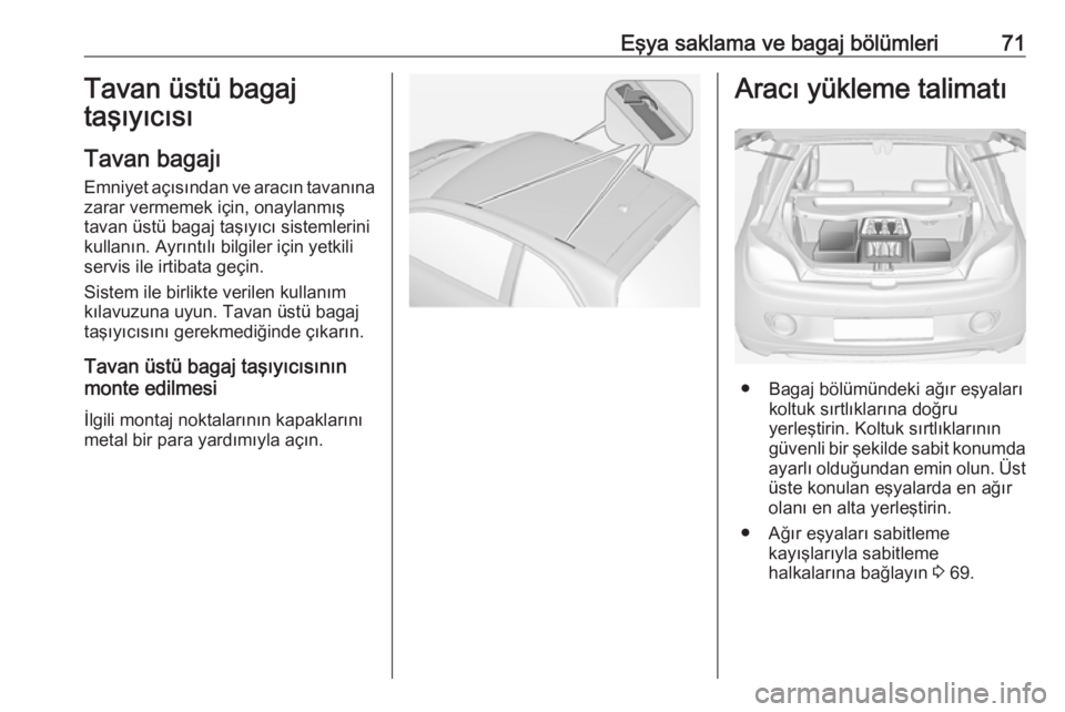 OPEL ADAM 2017.5  Sürücü El Kitabı (in Turkish) Eşya saklama ve bagaj bölümleri71Tavan üstü bagaj
taşıyıcısı
Tavan bagajı
Emniyet açısından ve aracın tavanına
zarar vermemek için, onaylanmış
tavan üstü bagaj taşıyıcı sistem OPEL ADAM 2017.5  Sürücü El Kitabı (in Turkish) Eşya saklama ve bagaj bölümleri71Tavan üstü bagaj
taşıyıcısı
Tavan bagajı
Emniyet açısından ve aracın tavanına
zarar vermemek için, onaylanmış
tavan üstü bagaj taşıyıcı sistem